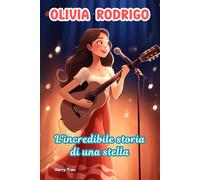Olivia Rodrigo: L'incredibile storia di una stella: Libro biografico illustrato per bambini sulla cantautrice