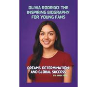 OLIVIA RODRIGO: THE INSPIRING BIOGRAPHY FOR YOUNG FANS: DREAMS, DETERMINATION, AND GLOBAL SUCCESS