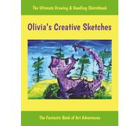 Olivia’s Creative Sketches: The Ultimate Drawing And Doodling Sketchbook