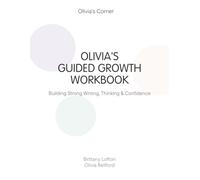 Olivia’s Guided Growth Workbook: Building Strong Writing, Thinking & Confidence