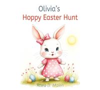 Olivia’s Hoppy Easter Hunt: An Educational Adventure for Children Aged 4-7 years | Learning about Respect, Friendship and Empathy | Heartwarming Lessons for Young Readers