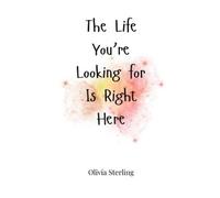 Olivia Sterling The Life You're Looking for Is Right Here (Copertina rigida)