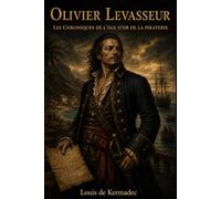 Olivier Levasseur - dit La Buse: Chroniques de l'Âge d'Or de la Piraterie