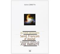 Olivier Messiaen. Saint François D'Assise. Cammino Verso la Joie Parfaite
