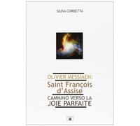Olivier Messiaen. Saint François d'Assise. Cammino verso la joie parfaite