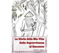 Oliviero Mignec La Storia della mia Vita - Dalla Sopravvivenza al Su (Tascabile)