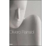 Oliviero Rainaldi. Catalogo della mostra (Roma, 16 novembre 2006-22 dicembre 2006) Ediz. italiana e inglese