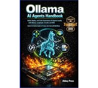 Ollama AI Agents Handbook: Build, Deploy, and Scale Autonomous Al Agents Locally with Ollama, LangGraph, OrewAl, and RAG- Hands-On Python Guide to Private, Zero- Cost LLMWorkflows (2026 Edition)