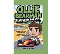OLLIE BEARMAN BIOGRAPHY FOR KIDS: THE FAST-RISING STAR OF THE TRACK -: How a Fearless Young Racer Zoomed into Formula One Dreams