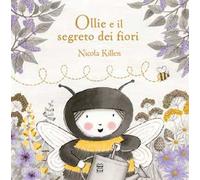 Ollie e il segreto dei fiori. Ediz. a colori