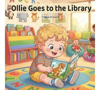 Ollie Goes to the Library: A Rhyming Picture Book About Curiosity, Quiet Manners, Sharing Books, and a Love of Reading for Toddlers and Preschoolers - ... and Learning to Love Reading for Little Kids