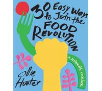 Ollie Hunter 30 Easy Ways to Join the Food Revolution (Copertina rigida)
