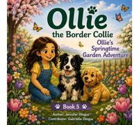 Ollie the Border Collie: Ollie’s Springtime Garden Adventure: A Heartwarming Spring Story About Friendship, Gardening, Nature, and Adventure