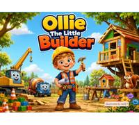 Ollie The Little Builder: A Fun and Inspiring Children’s Picture Book About Building, Creativity, Teamwork, and Big Dreams for Ages 3-6
