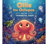 Ollie the Octopus and the Thankful Deep: A Rhyming Bedtime Story about Gratitude for Toddlers, Preschoolers, and Kids Ages 0-5 (Perfect for Thanksgiving and Christmas)