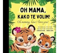 Oh mommy, how I love you! Bilingual Picture Book for Children, Croatian Language Learning: Learn Croatian for Beginners, Knjige za djecu na hrvatskom, Reading for Mom Daughter Son