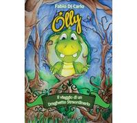 Olly. Il viaggio di un draghetto straordinario. Ediz. illustrata
