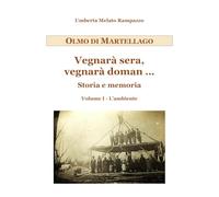 Olmo di Martellago - Vegnarà sera, vegnarà doman ...: Storia e memoria - Volume I - L'ambiente: Vol. 1