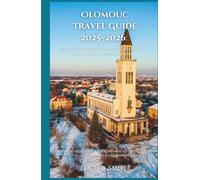 Olomouc travel guide 2025-2026: Explore the Hidden Gem and Heart of the Czech Republic Beyond Prague : Uncover the Soul of Central Europe’s Best-Kept Secret - Culture, History, and Local Life in One