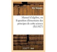 Olry Terquem Manuel d'algèbre, ou Exposition élémentaire des princip (Tascabile)