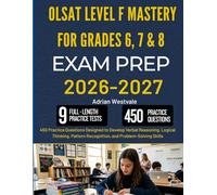 OLSAT LEVEL F MASTERY FOR GRADES 6, 7 & 8 EXAM PREP: 450 Practice Questions Designed to Develop Verbal Reasoning, Logical Thinking, Pattern Recognition, and Problem-Solving Skills