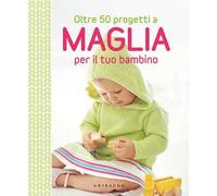 Oltre 50 progetti a maglia per il tuo bambino
