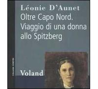Oltre Capo Nord. Viaggio di una donna allo Spitzberg