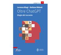 Oltre ChatGPT. Elogio del racconto - Biagi Lorenzo, Didonè Stefano