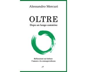Oltre. Dopo un lungo cammino: Riflessioni sul dolore, l'amore e la consapevolezza