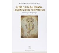 Oltre e di là dal mondo: l'essenza della schizofrenia. Fenomenologia e psicopato