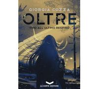 OLTRE .FINO ALL'ULTIMO RESPIRO. OLTRE - Cozza Giorgia - 2024 - La Corte Editore