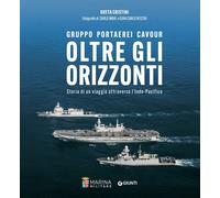 Oltre gli orizzonti. Gruppo Portaerei Cavour. Storia di un viaggio attraverso l'Indo-Pacifico