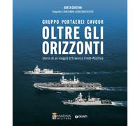 Oltre gli orizzonti. Gruppo Portaerei Cavour. Storia di un viaggio attraverso l'Indo-Pacifico