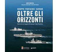 Oltre gli orizzonti. Gruppo Portaerei Cavour. Storia di un viaggio attraverso l'Indo-Pacifico