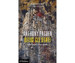 Oltre gli Stati. Poteri, popoli e ordine globale - Pagden Anthony