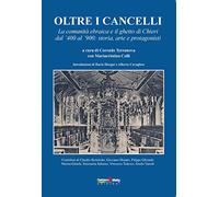 Oltre i cancelli. La comunità ebraica e il ghetto di Chieri dal '400 al '900: storia, arte e protagonisti