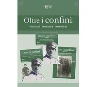 Oltre i confini. Vol. 1-3: Dal paese al fronte: storie, documenti, memorie (1911-1918)-Sulle tracce di uomini in guerra tra lettere e memorie (1911-1918)-Quaderno di Attilio Sillari. Un alpino di...