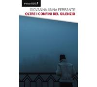 Oltre i confini del silenzio - Ferrante Giovanna Anna