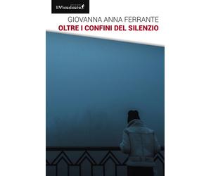Oltre i confini del silenzio - Ferrante Giovanna Anna