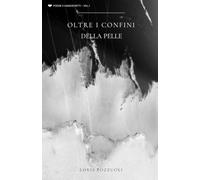 Oltre i confini della pelle: Poesie e manoscritti - Vol. 1