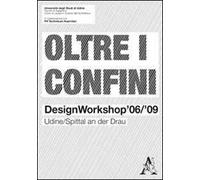 Oltre i confini. Design workshop '06/'09 Udine/Spittal an der Drau