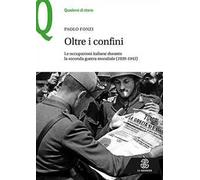 Oltre i confini. Le occupazioni italiane durante la Seconda guerra mondiale (1939-1943)
