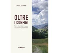 Oltre i confini. Storia di un militare tionese nella Seconda guerra mondia...