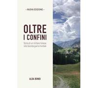 Oltre i confini. Storia di un militare tionese nella Seconda guerra mondiale. Nuova ediz.