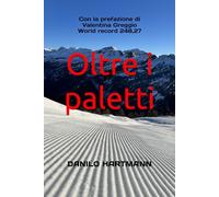 Oltre i paletti: Il coaching mentale per sciatori: libera il tuo potenziale in pista e nella vita
