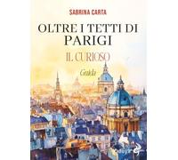 Oltre i tetti di Parigi. Il curioso. Ediz. illustrata