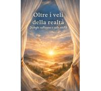 Oltre i veli della realtá: Dialoghi sull'essere e sulla réaltă