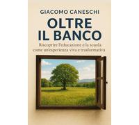 Oltre il banco: Riscoprire l’educazione e la scuola come un’esperienza viva e trasformativa