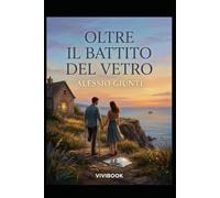 Oltre il Battito del Vetro: Il coraggio di camminare con il cuore,: 1