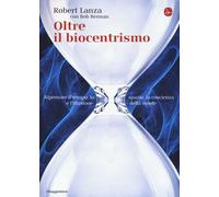 Oltre il biocentrismo. Ripensare il tempo, lo spazio e l'illusione della m...